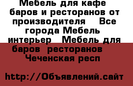 Мебель для кафе, баров и ресторанов от производителя. - Все города Мебель, интерьер » Мебель для баров, ресторанов   . Чеченская респ.